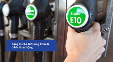 Xăng E10 Là Gì? Công Thức & Cách Hoạt Động