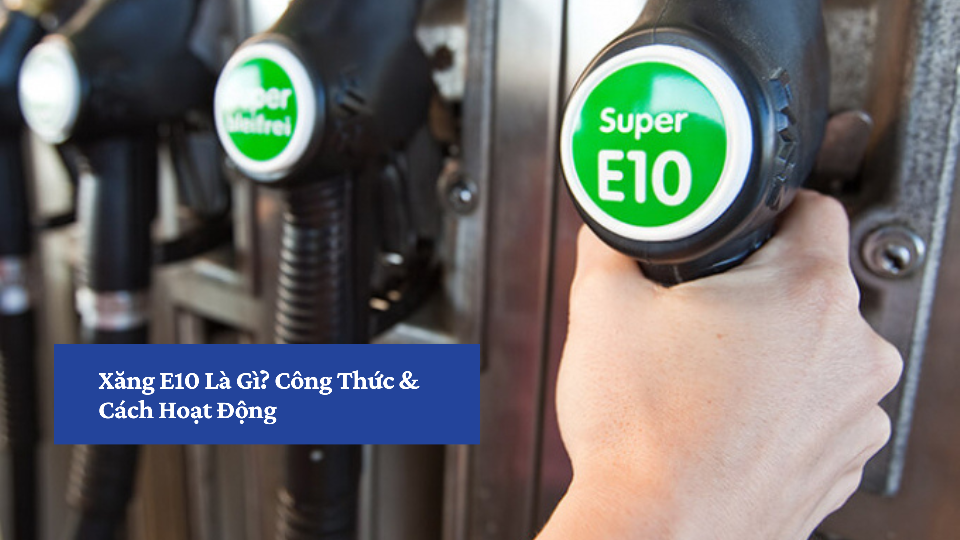 Xăng E10 Là Gì? Công Thức & Cách Hoạt Động